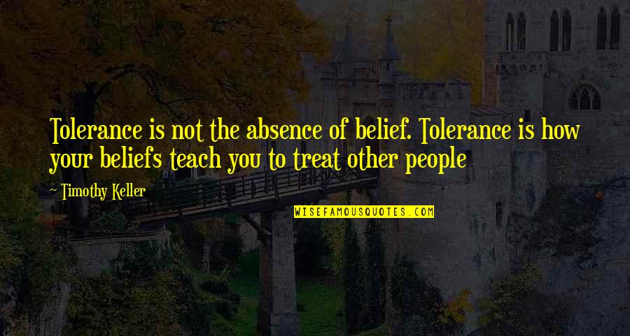Marcus Junius Brutus Quotes By Timothy Keller: Tolerance is not the absence of belief. Tolerance