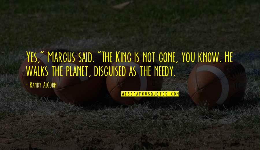 Marcus King Quotes By Randy Alcorn: Yes," Marcus said. "The King is not gone, Marcus King Quotes By Randy Alcorn: Yes," Marcus said. "The King is not gone,