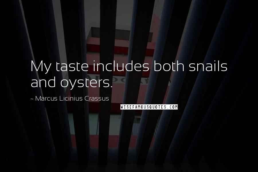 Marcus Licinius Crassus quotes: My taste includes both snails and oysters.