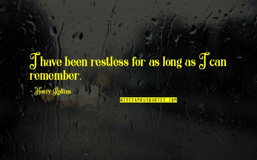 Marcus Licinius Crassus Quotes By Henry Rollins: I have been restless for as long as
