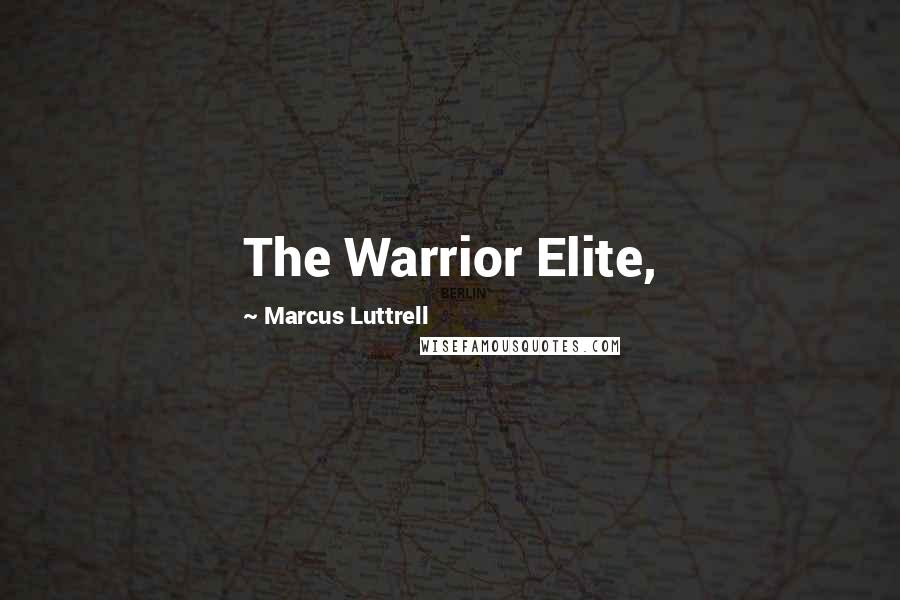 Marcus Luttrell quotes: The Warrior Elite,