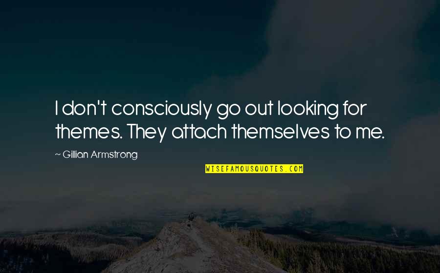 Marcus Manchild Quotes By Gillian Armstrong: I don't consciously go out looking for themes. Marcus Manchild Quotes By Gillian Armstrong: I don't consciously go out looking for themes.