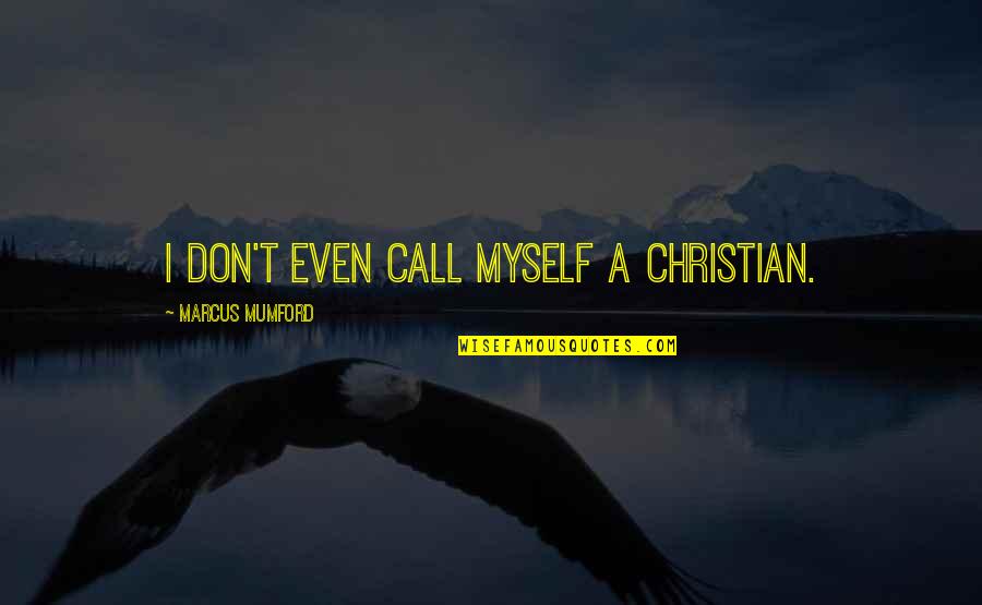 Marcus Mumford Quotes By Marcus Mumford: I don't even call myself a Christian.