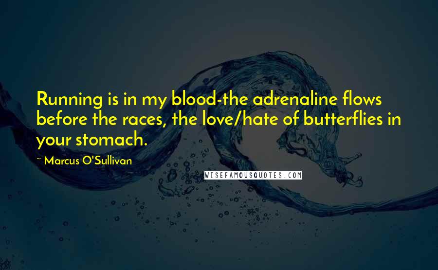 Marcus O'Sullivan quotes: Running is in my blood-the adrenaline flows before the races, the love/hate of butterflies in your stomach.