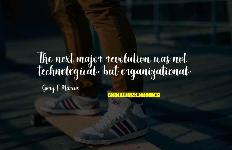 Marcus O'sullivan Quotes By Gary F. Marcus: The next major revolution was not technological, but