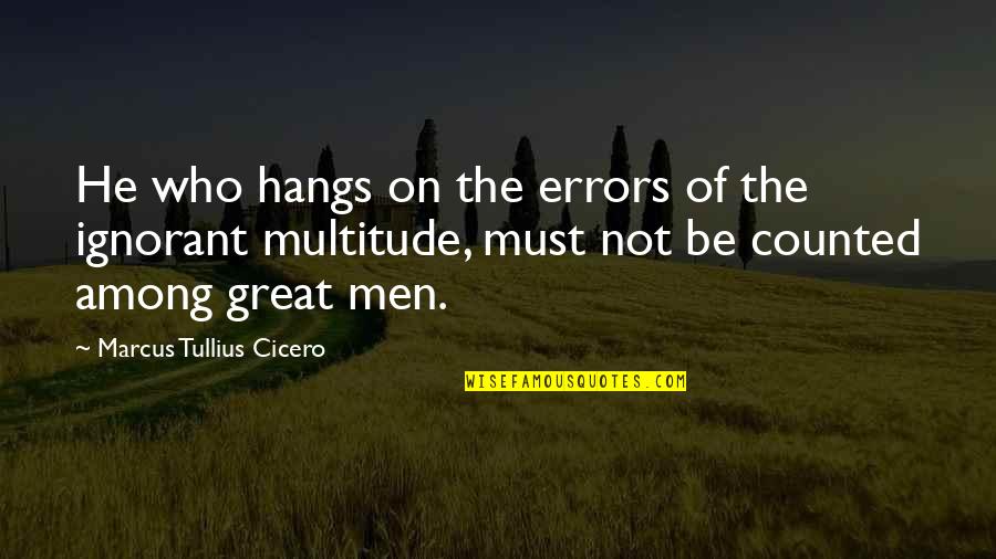 Marcus O'sullivan Quotes By Marcus Tullius Cicero: He who hangs on the errors of the