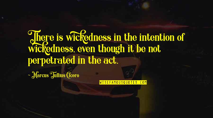 Marcus O'sullivan Quotes By Marcus Tullius Cicero: There is wickedness in the intention of wickedness,