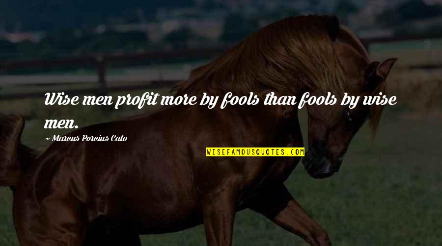Marcus Porcius Cato Quotes By Marcus Porcius Cato: Wise men profit more by fools than fools Marcus Porcius Cato Quotes By Marcus Porcius Cato: Wise men profit more by fools than fools