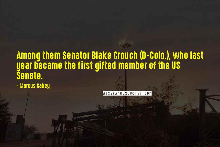 Marcus Sakey quotes: Among them Senator Blake Crouch (D-Colo.), who last year became the first gifted member of the US Senate.