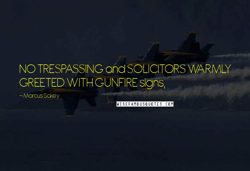 Marcus Sakey quotes: NO TRESPASSING and SOLICITORS WARMLY GREETED WITH GUNFIRE signs,