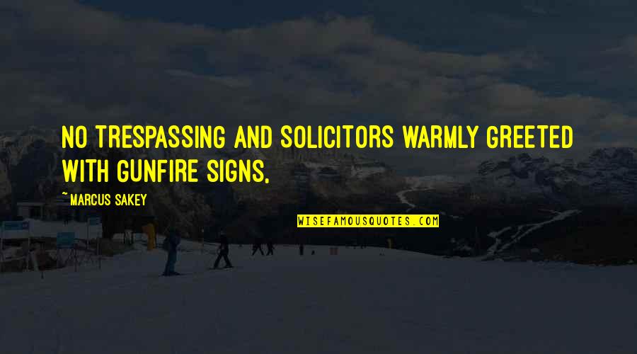 Marcus Sakey Quotes By Marcus Sakey: NO TRESPASSING and SOLICITORS WARMLY GREETED WITH GUNFIRE