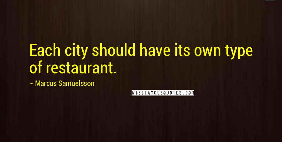 Marcus Samuelsson quotes: Each city should have its own type of restaurant.