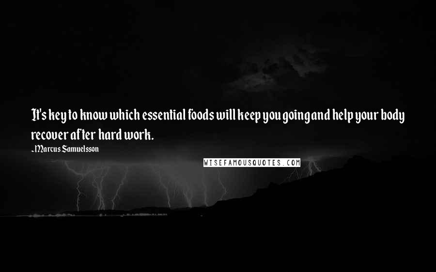 Marcus Samuelsson quotes: It's key to know which essential foods will keep you going and help your body recover after hard work.