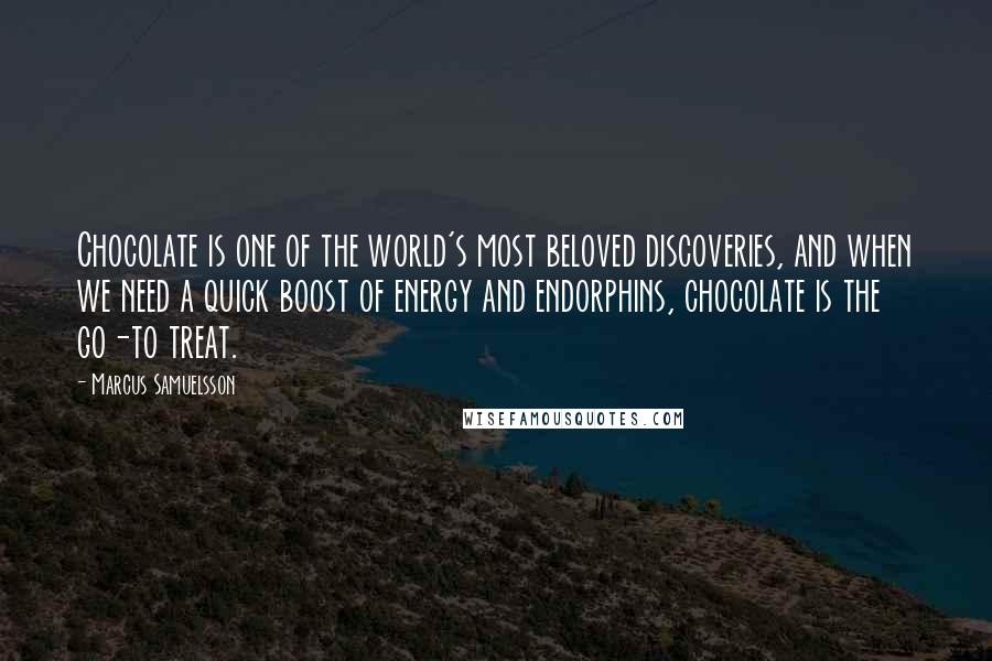 Marcus Samuelsson quotes: Chocolate is one of the world's most beloved discoveries, and when we need a quick boost of energy and endorphins, chocolate is the go-to treat.