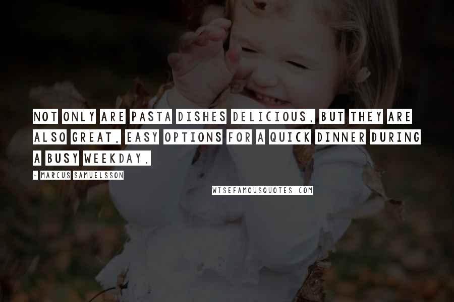 Marcus Samuelsson quotes: Not only are pasta dishes delicious, but they are also great, easy options for a quick dinner during a busy weekday.