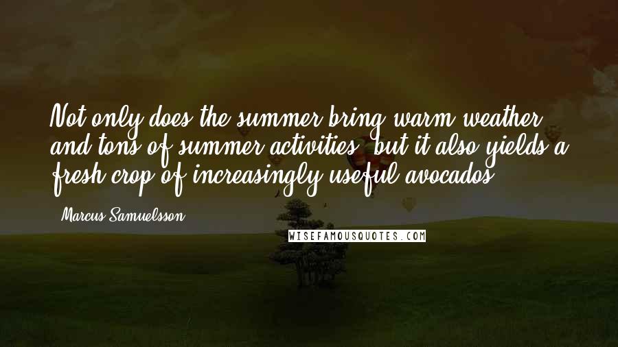 Marcus Samuelsson quotes: Not only does the summer bring warm weather and tons of summer activities, but it also yields a fresh crop of increasingly useful avocados!