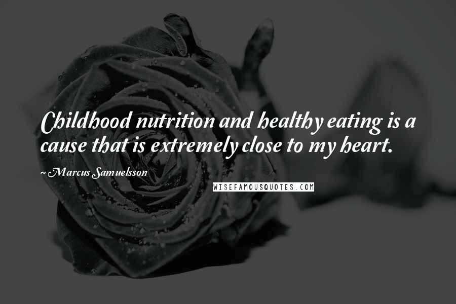 Marcus Samuelsson quotes: Childhood nutrition and healthy eating is a cause that is extremely close to my heart.