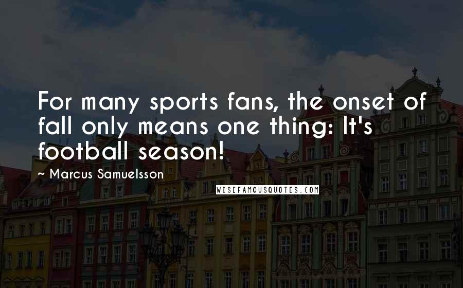 Marcus Samuelsson quotes: For many sports fans, the onset of fall only means one thing: It's football season!