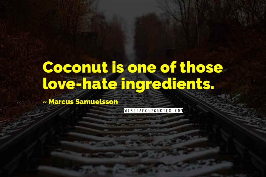 Marcus Samuelsson quotes: Coconut is one of those love-hate ingredients.