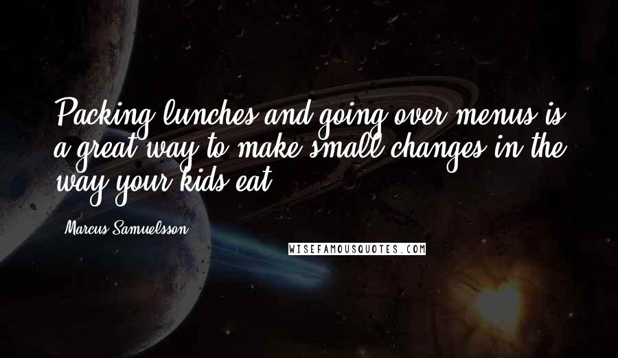 Marcus Samuelsson quotes: Packing lunches and going over menus is a great way to make small changes in the way your kids eat.