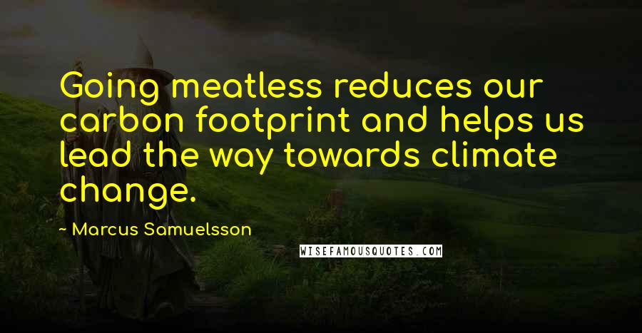 Marcus Samuelsson quotes: Going meatless reduces our carbon footprint and helps us lead the way towards climate change.