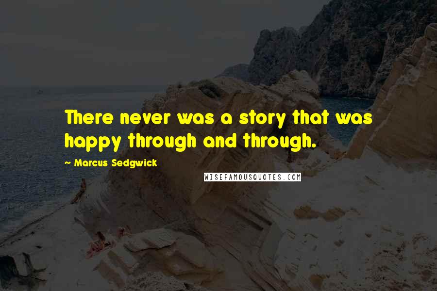 Marcus Sedgwick quotes: There never was a story that was happy through and through.