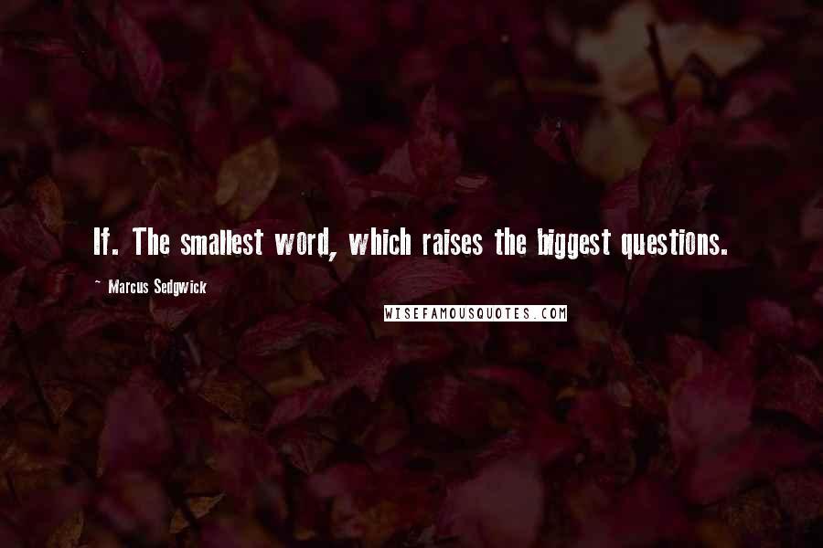 Marcus Sedgwick quotes: If. The smallest word, which raises the biggest questions.