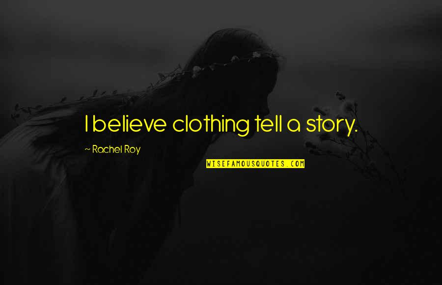 Marcus Sedgwick Revolver Quotes By Rachel Roy: I believe clothing tell a story. Marcus Sedgwick Revolver Quotes By Rachel Roy: I believe clothing tell a story.