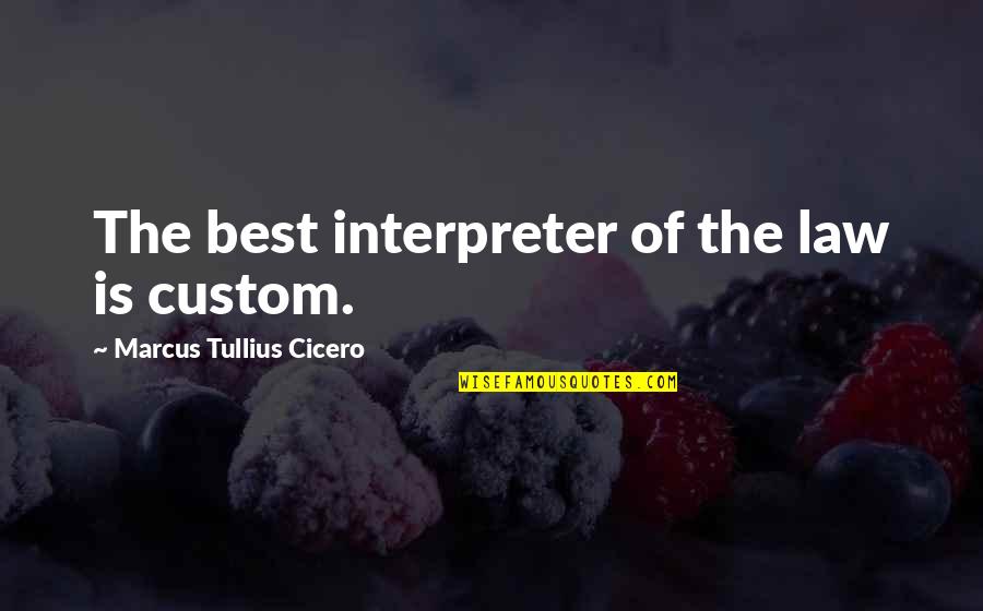 Marcus Tullius Cicero Best Quotes By Marcus Tullius Cicero: The best interpreter of the law is custom.