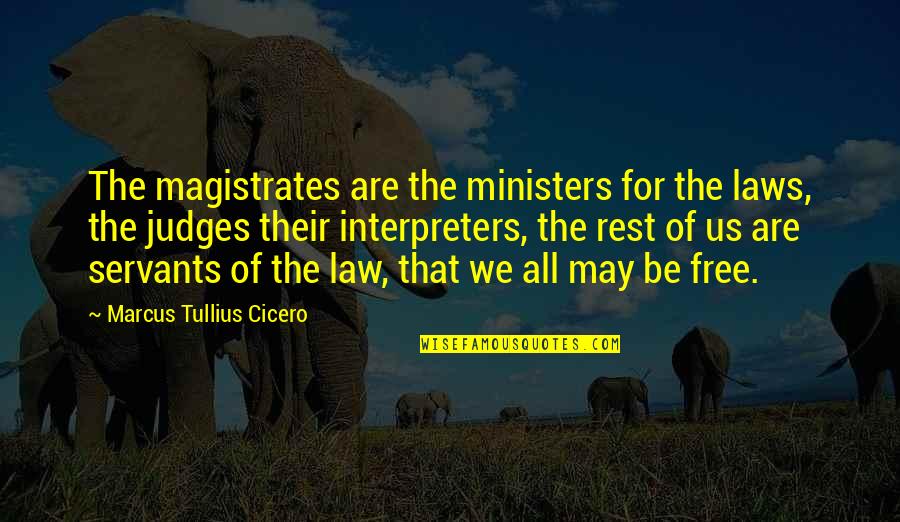 Marcus Tullius Cicero Best Quotes By Marcus Tullius Cicero: The magistrates are the ministers for the laws,