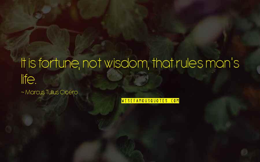 Marcus Tullius Cicero Best Quotes By Marcus Tullius Cicero: It is fortune, not wisdom, that rules man's