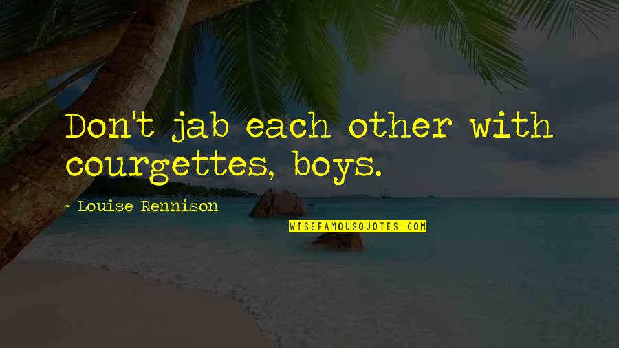 Marcus Tullius Cicero Political Quotes By Louise Rennison: Don't jab each other with courgettes, boys.