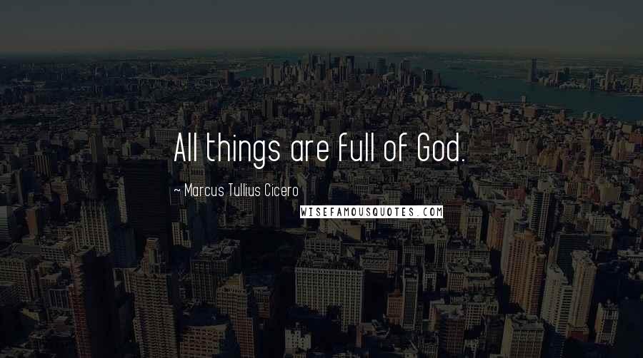 Marcus Tullius Cicero quotes: All things are full of God.