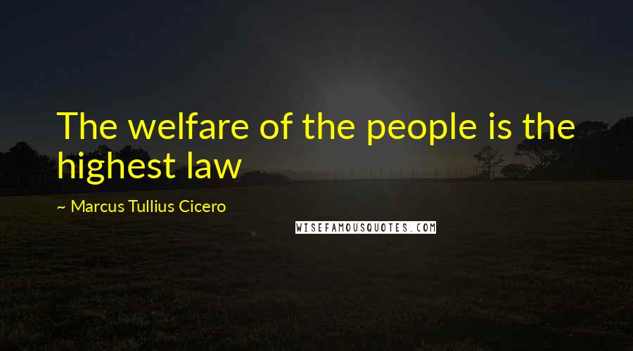 Marcus Tullius Cicero quotes: The welfare of the people is the highest law