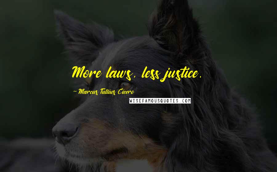 Marcus Tullius Cicero quotes: More laws, less justice.