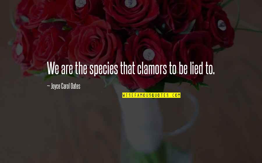 Marcus Tullius Tiro Quotes By Joyce Carol Oates: We are the species that clamors to be