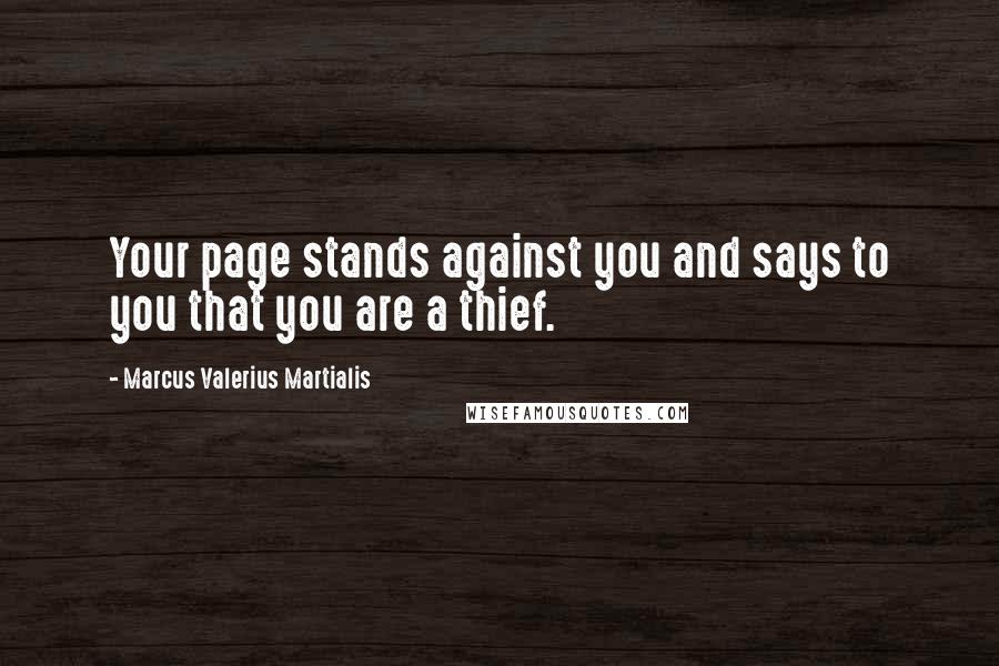 Marcus Valerius Martialis quotes: Your page stands against you and says to you that you are a thief.