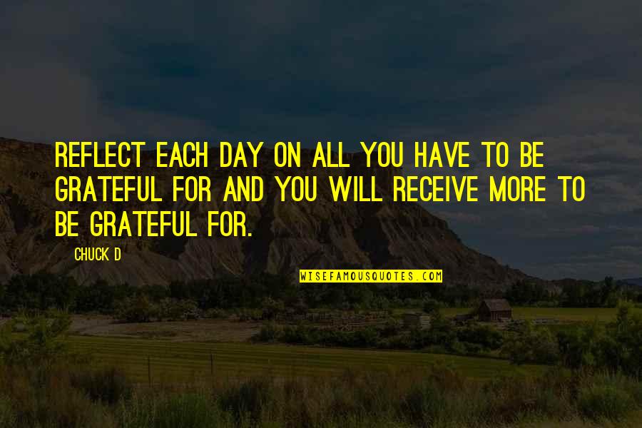 Marcus Valerius Quotes By Chuck D: Reflect each day on all you have to Marcus Valerius Quotes By Chuck D: Reflect each day on all you have to