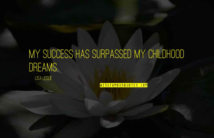 Marcus Valerius Quotes By Lisa Leslie: My success has surpassed my childhood dreams. Marcus Valerius Quotes By Lisa Leslie: My success has surpassed my childhood dreams.