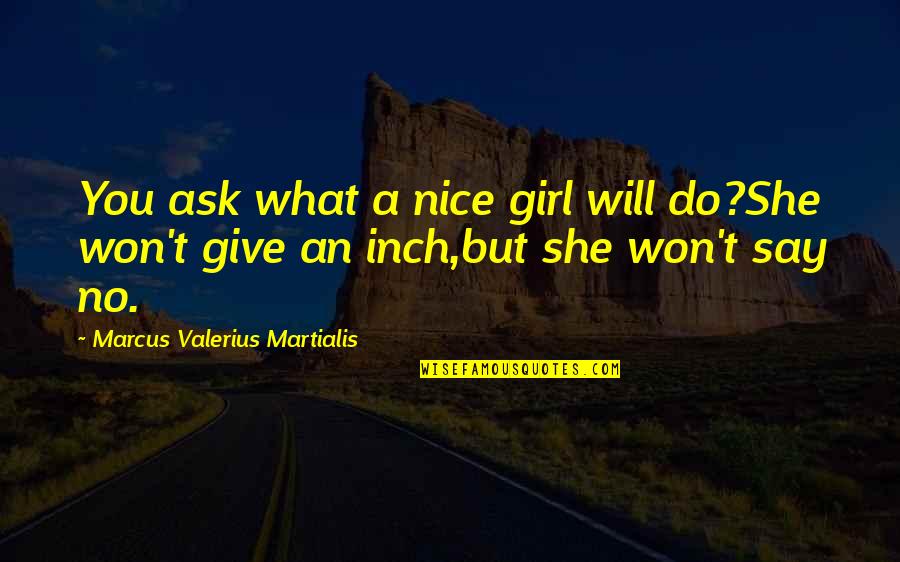 Marcus Valerius Quotes By Marcus Valerius Martialis: You ask what a nice girl will do?She Marcus Valerius Quotes By Marcus Valerius Martialis: You ask what a nice girl will do?She