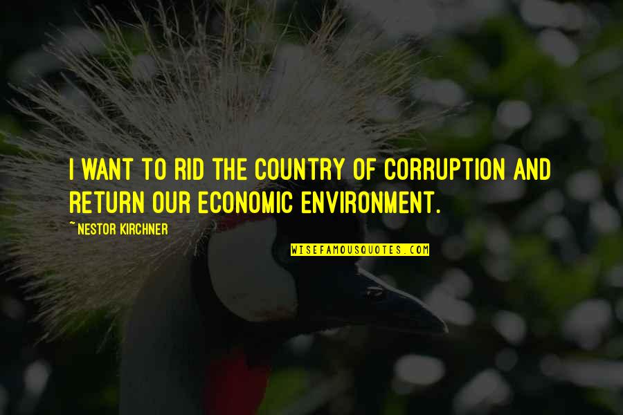 Marcus Valerius Quotes By Nestor Kirchner: I want to rid the country of corruption