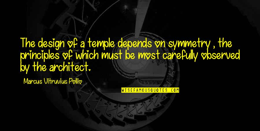 Marcus Vitruvius Pollio Quotes By Marcus Vitruvius Pollio: The design of a temple depends on symmetry