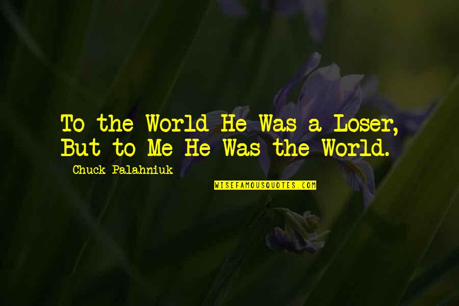 Marcus Welby Md Quotes By Chuck Palahniuk: To the World He Was a Loser, But Marcus Welby Md Quotes By Chuck Palahniuk: To the World He Was a Loser, But