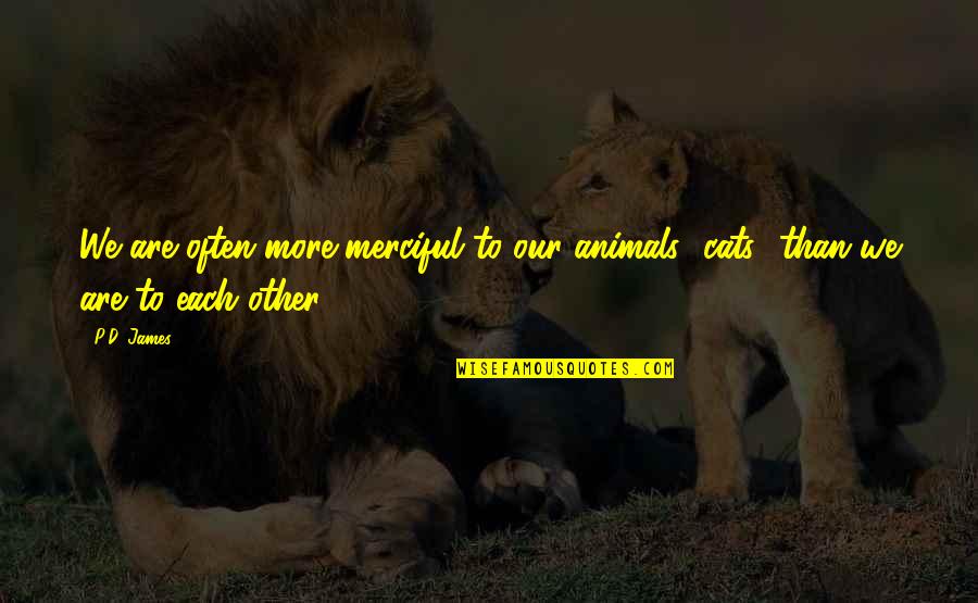 Marcus Welby Quotes By P.D. James: We are often more merciful to our animals