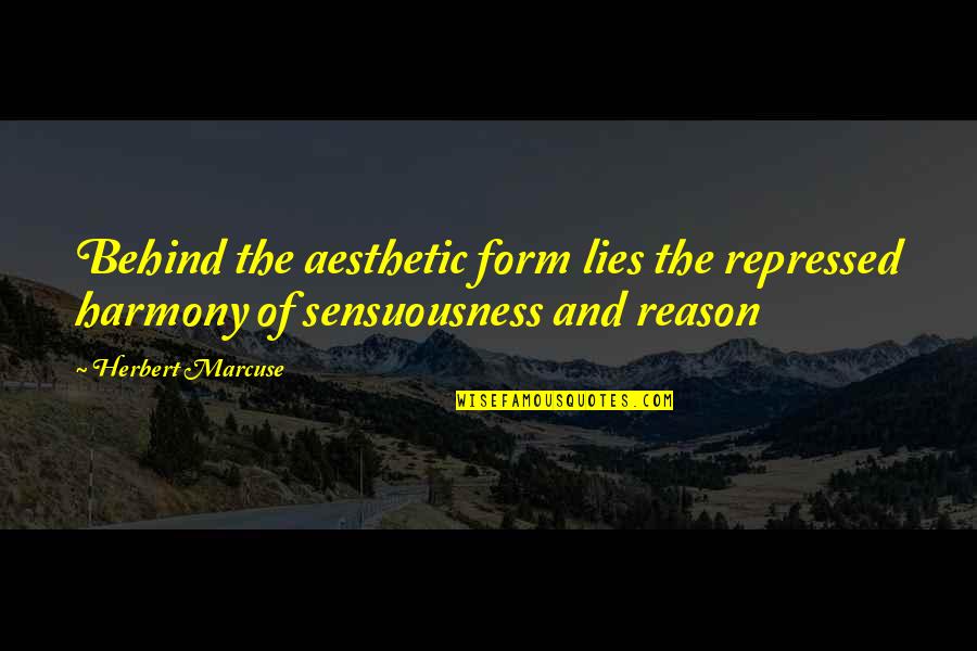 Marcuse Quotes By Herbert Marcuse: Behind the aesthetic form lies the repressed harmony