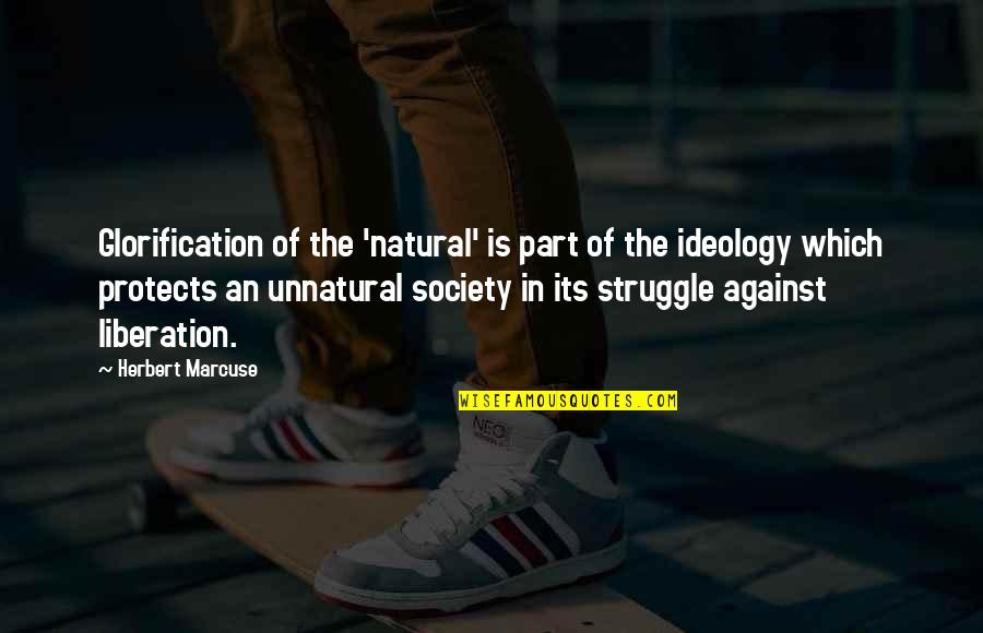 Marcuse Quotes By Herbert Marcuse: Glorification of the 'natural' is part of the