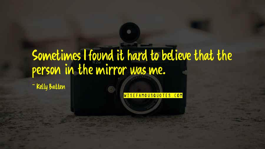 Marcusse Builders Quotes By Kelly Batten: Sometimes I found it hard to believe that