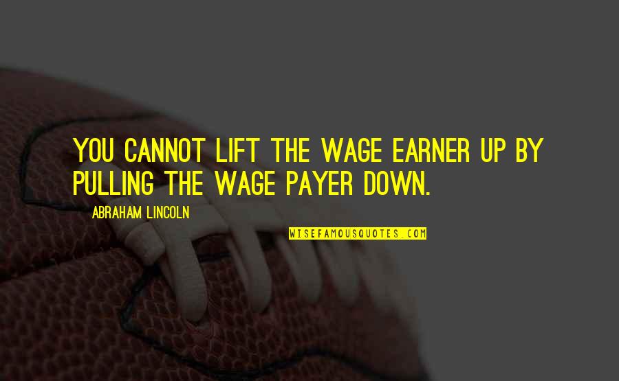 Marcuzzi Colpo Quotes By Abraham Lincoln: You cannot lift the wage earner up by Marcuzzi Colpo Quotes By Abraham Lincoln: You cannot lift the wage earner up by