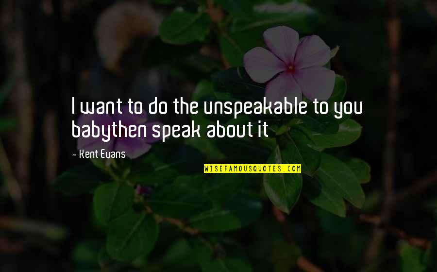 Marcuzzi Pasqua Quotes By Kent Evans: I want to do the unspeakable to you