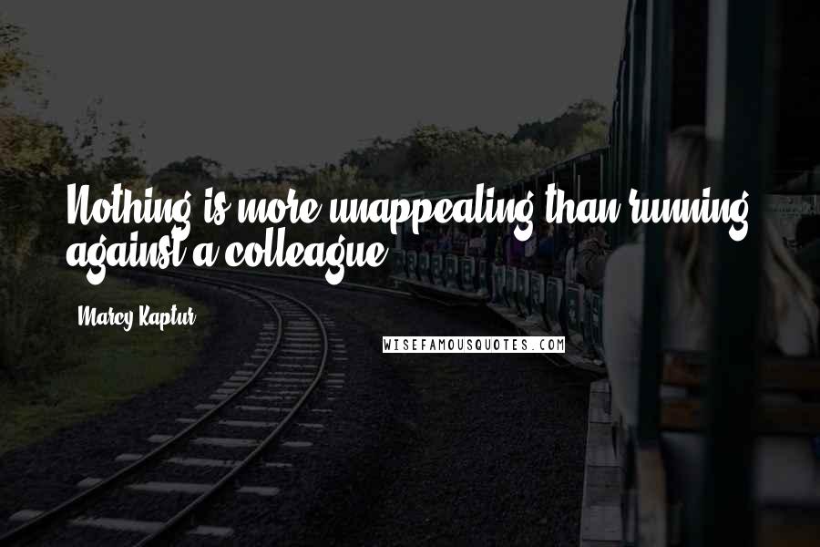 Marcy Kaptur quotes: Nothing is more unappealing than running against a colleague.